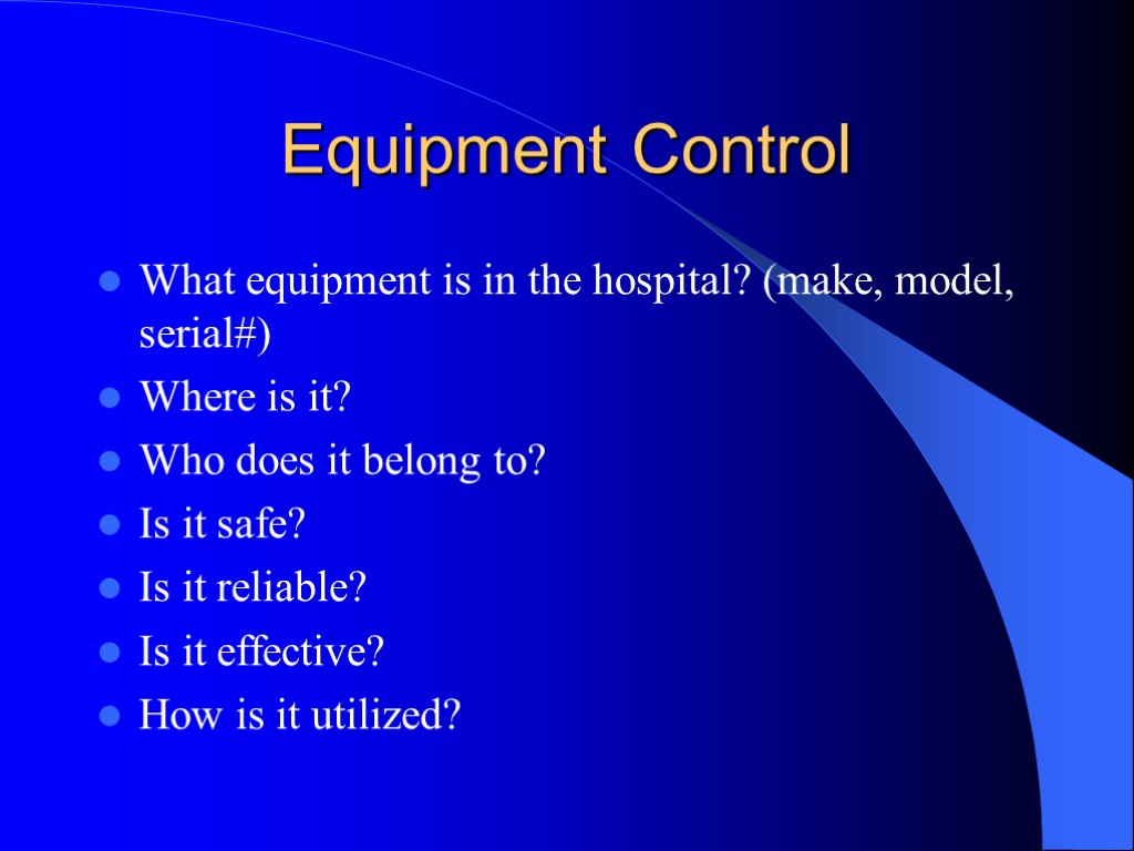 Equipment Control What equipment is in the hospital? (make, model, serial#) Where is it?
